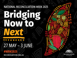 National Reconciliation Week 2025 banner with text that reads Bridging Now to Next.